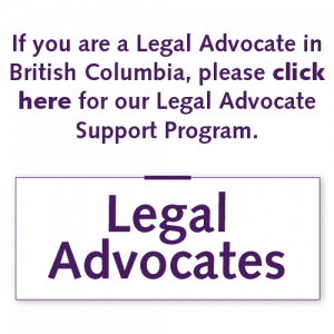 If you are a Legal Advocate in British Columbia, please click here for our Legal Advocate Support Program